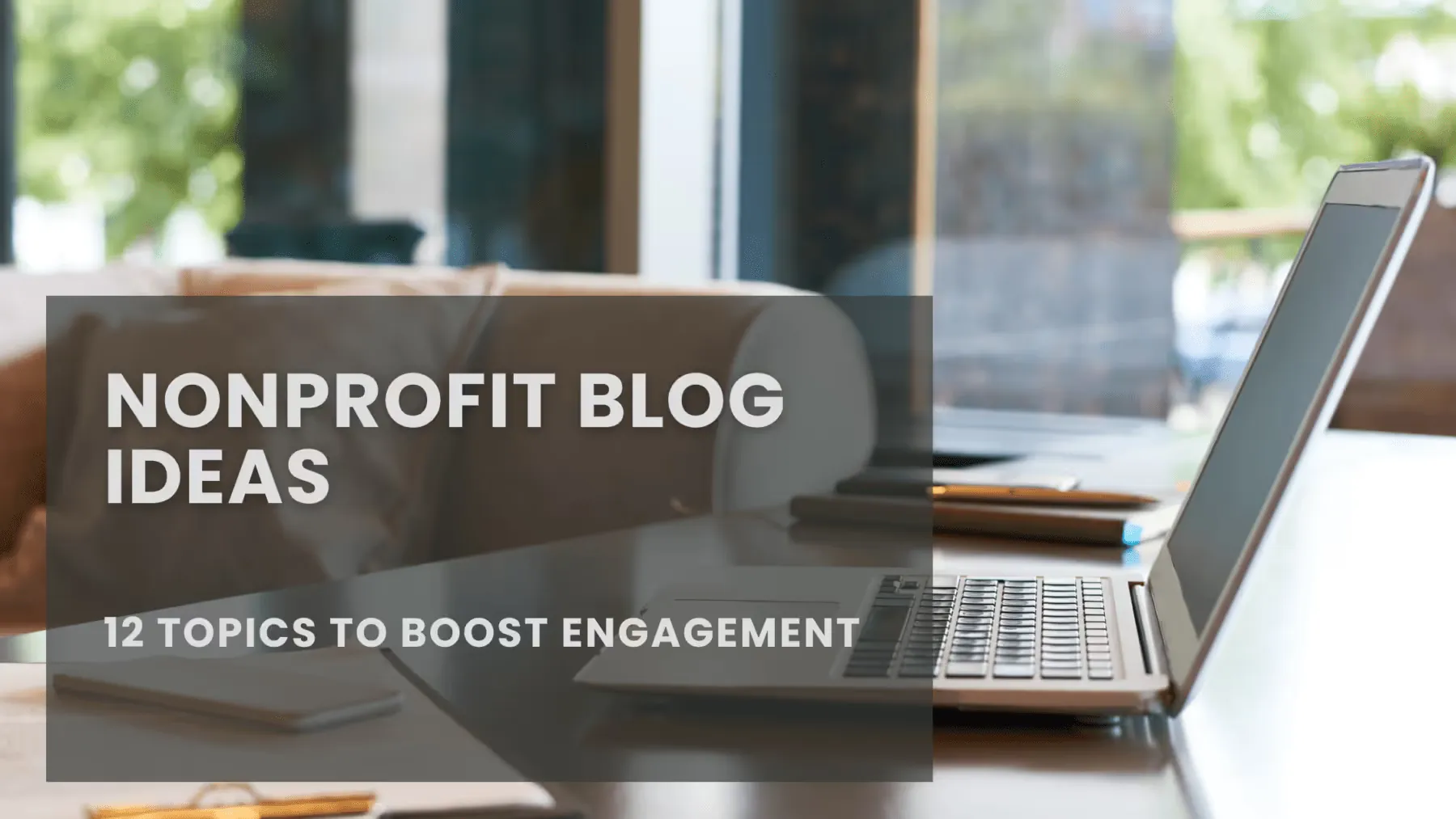 Nonprofit Blog Ideas: 12 Captivating Topics to Boost Engagement